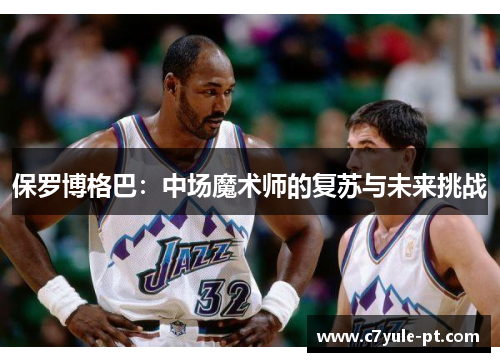 保罗博格巴：中场魔术师的复苏与未来挑战